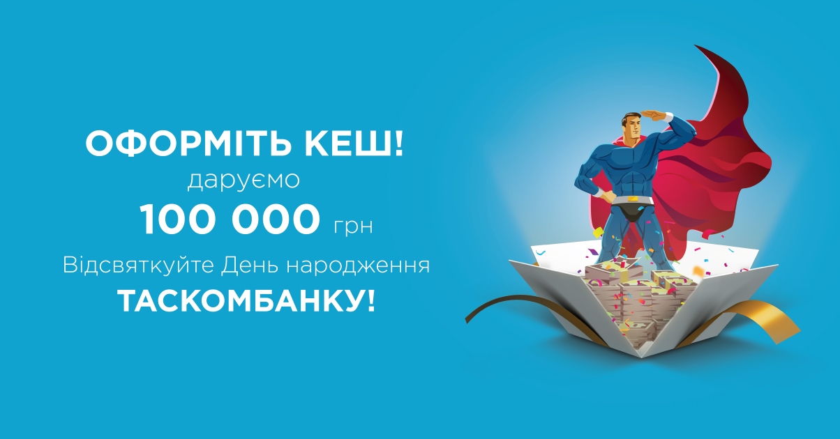 «Даруємо 100 000 гривень» до кредиту готівкою! Акція до Дня народження ТАСКОМБАНКУ